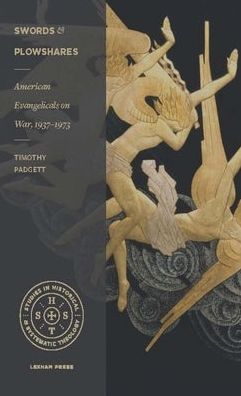Swords and Plowshares: American Evangelicals on War, 1937?1973