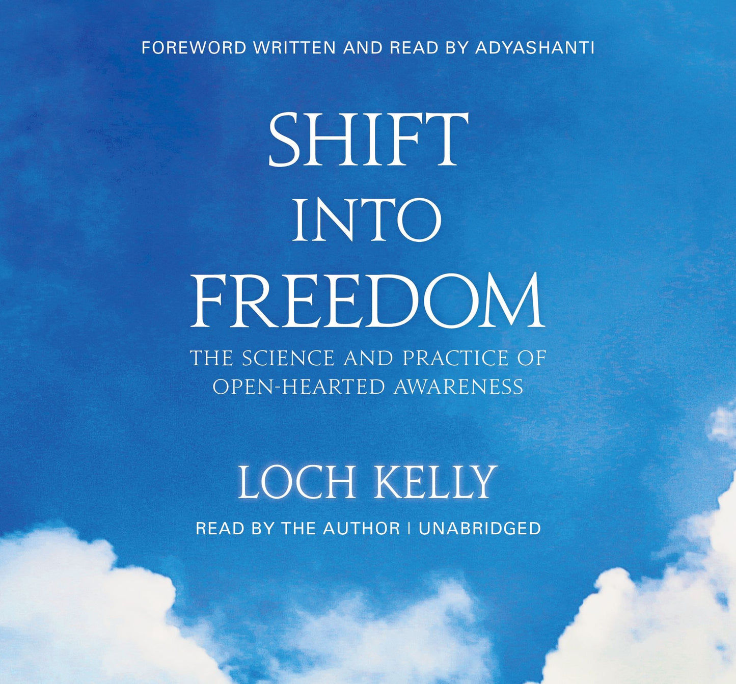 Shift into Freedom, The Unabridged Audio Book: The Science and Practice of Open-Hearted Awareness