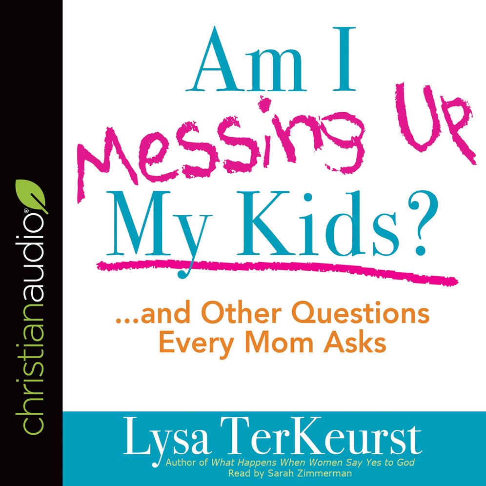 Am I Messing Up My Kids?: ...and Other Questions Every Mom Asks