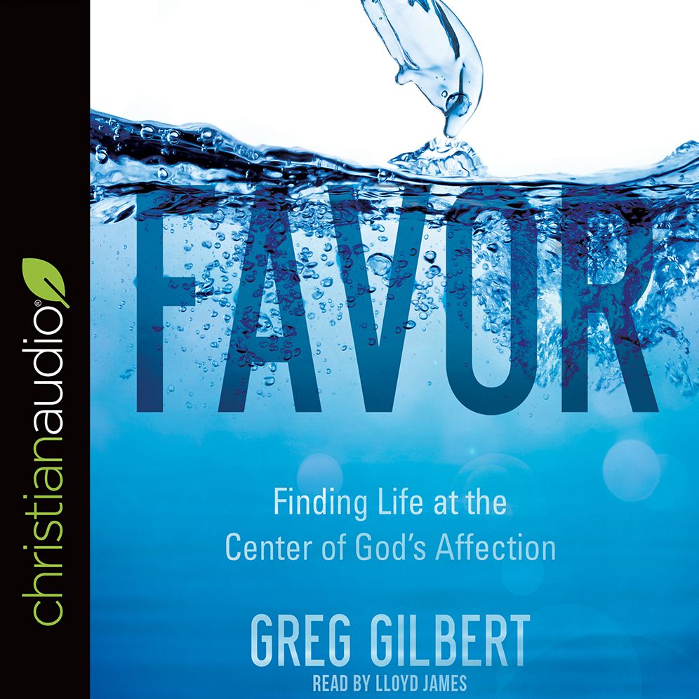 Favor: Finding Life at the Center of God's Affection