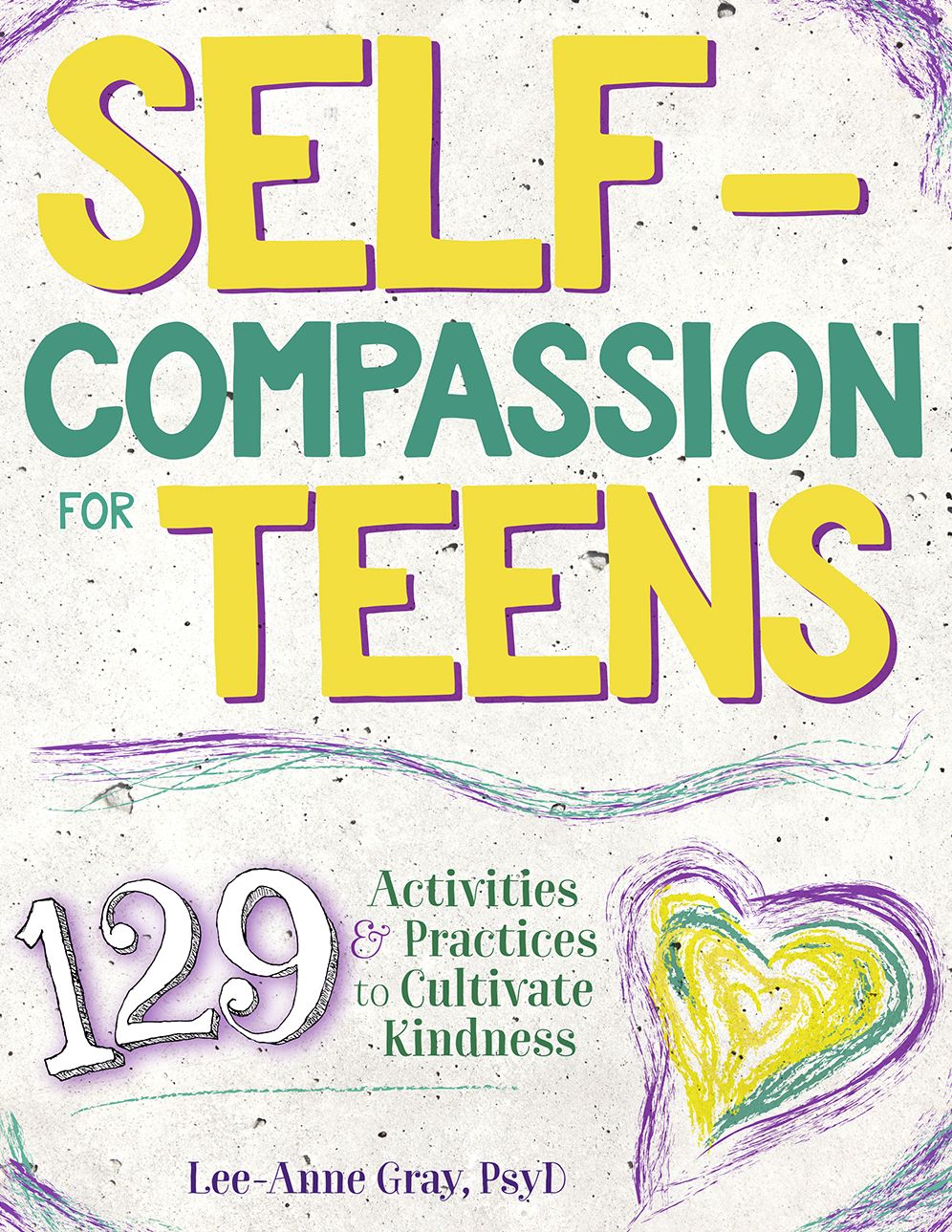 Self-Compassion for Teens: 129 Activities & Practices to Cultivate Kindness