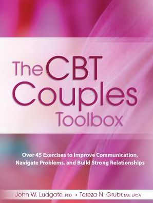 The CBT Couples Toolbox: Over 45 Exercises in Improve Communication, Navigate Problems and Build Strong Relationships