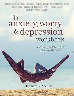The Anxiety, Worry & Depression Workbook : 65 Exercises, Worksheets & Tips to Improve Mood and Feel Better