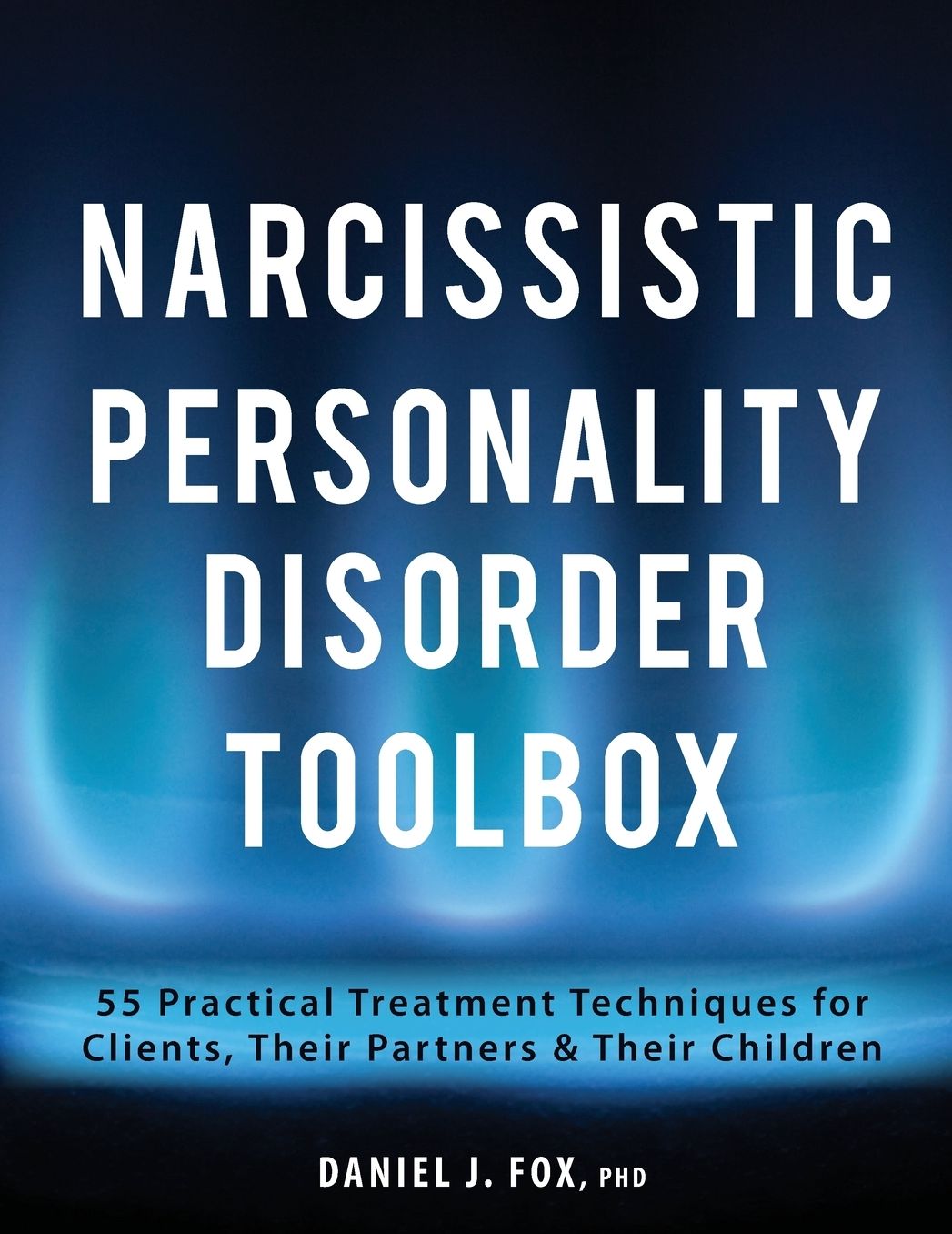 Narcissistic Personality Disorder Toolbox: 55 Practical Treatment Techniques for Clients, Their Partners Their Children