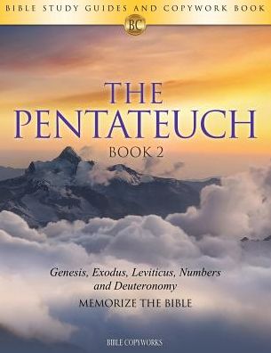 The Pentateuch BOOK 2: Bible Study Guides and Copywork Book - (Genesis, Exodus, Leviticus, Numbers and Deuteronomy) - Memorize the Bible