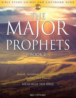 The Major Prophets BOOK 2: Bible Study Guides and Copywork Book - (Isaiah, Jeremiah, Lamentations, Ezekiel, and Daniel) - Memorize the Bible