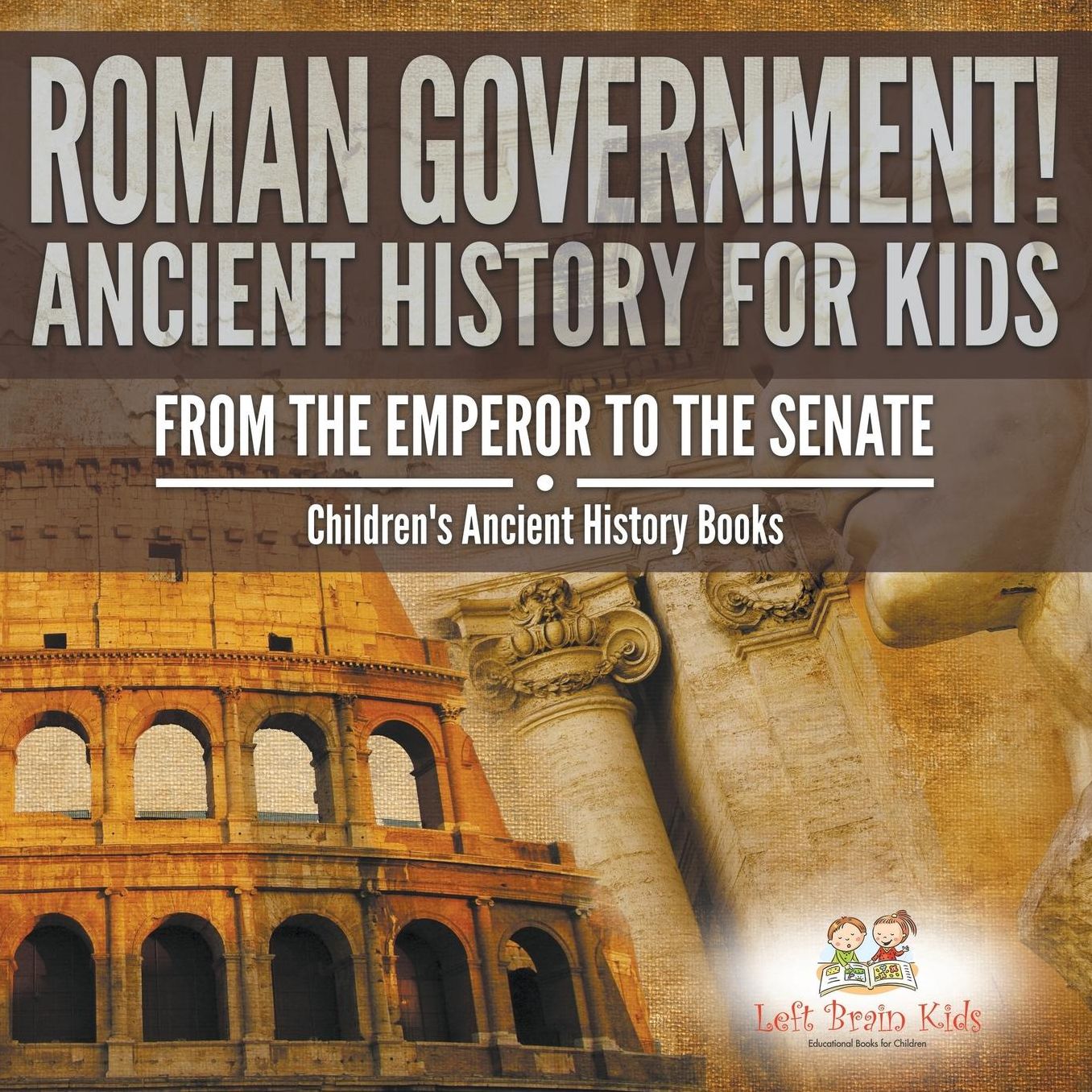 Roman Government! Ancient History for Kids: From the Emperor to the Senate - Children's Ancient History Books
