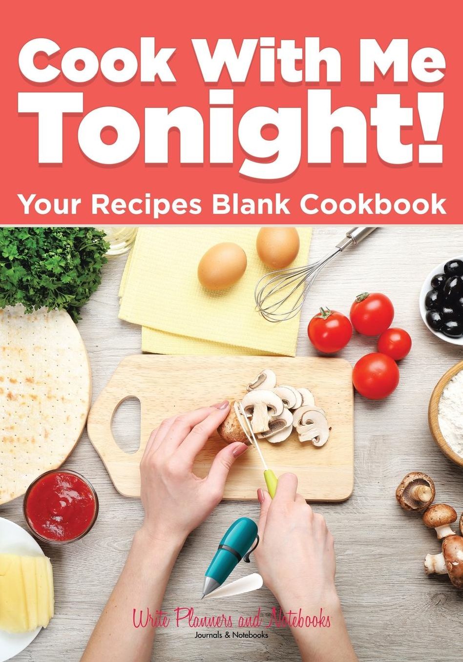 Cook With Me Tonight! Your Recipes Blank Cookbook