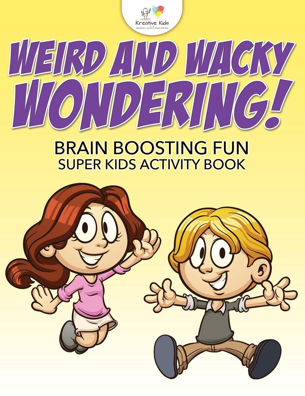 Weird and Wacky Wondering! Brain Boosting Fun Super Kids Activity Book