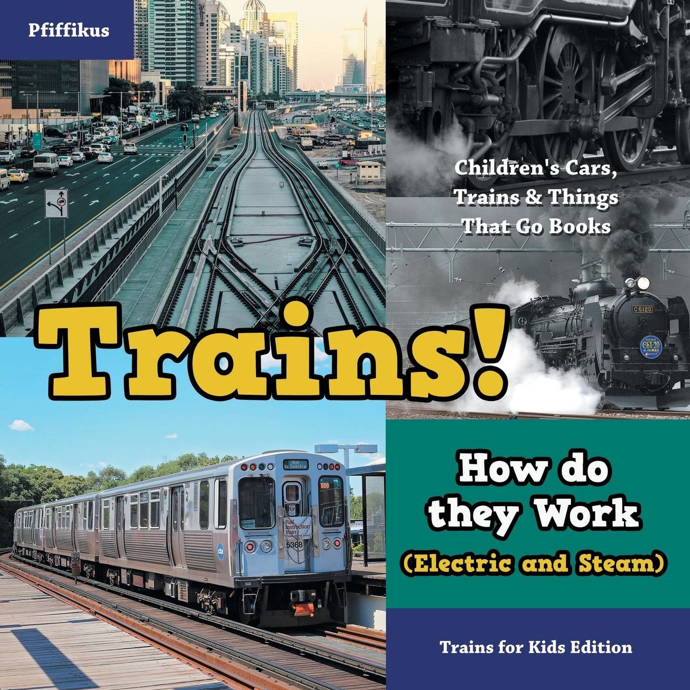 Trains! How Do They Work (Electric and Steam)? Trains for Kids Edition - Children's Cars, Trains & Things That Go Books