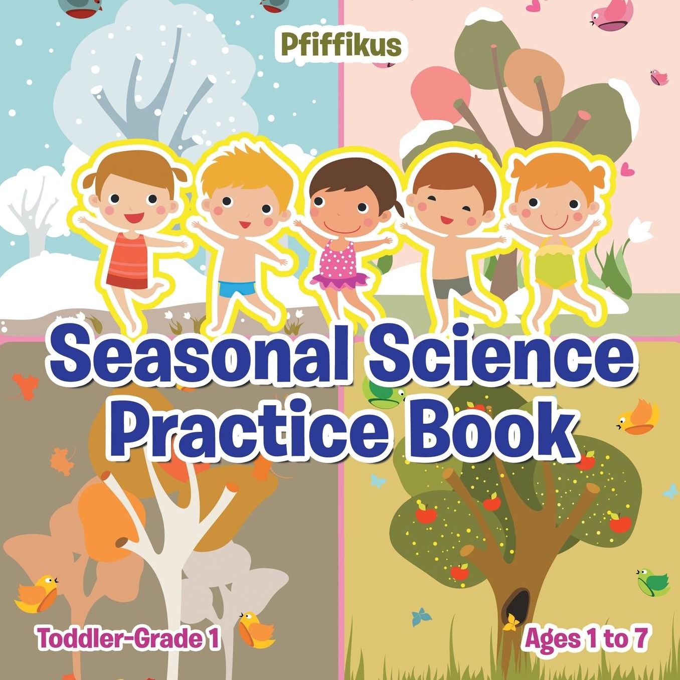 Seasonal Science Practice Book Toddler-Grade 1 - Ages 1 to 7