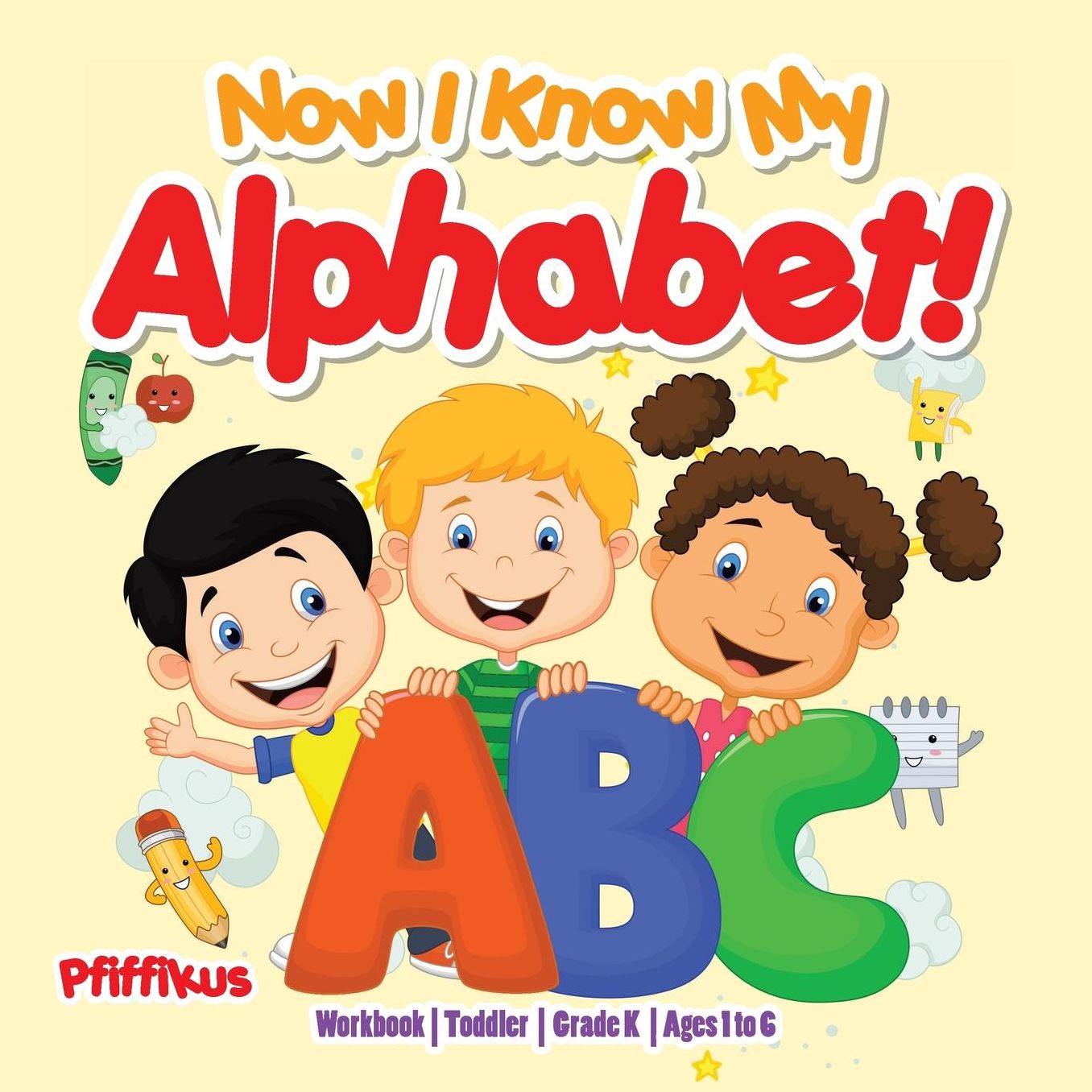 Now I Know My Alphabet! Workbook Toddler-Grade K - Ages 1 to 6