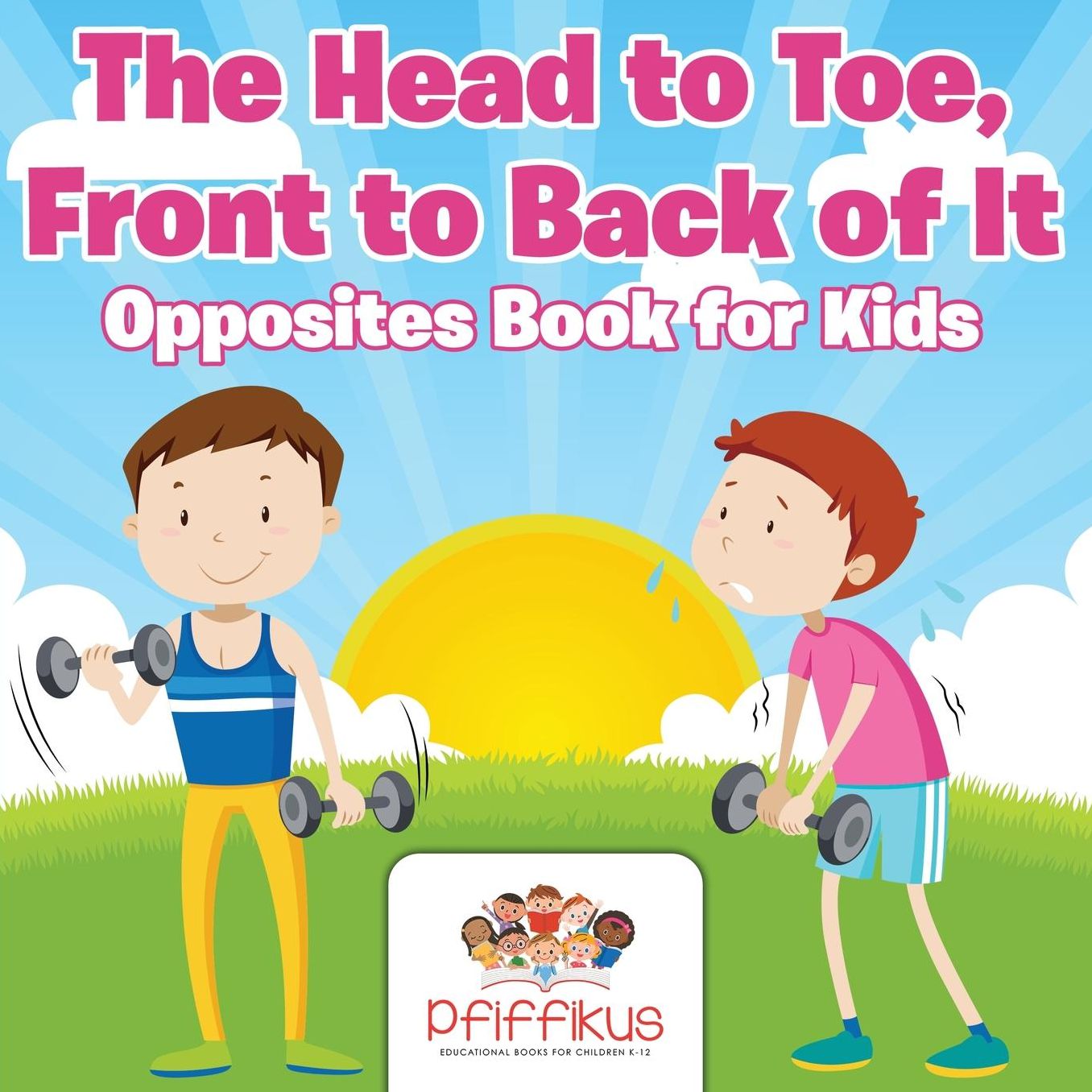 The Head to Toe, Front to Back of It Opposites Book for Kids
