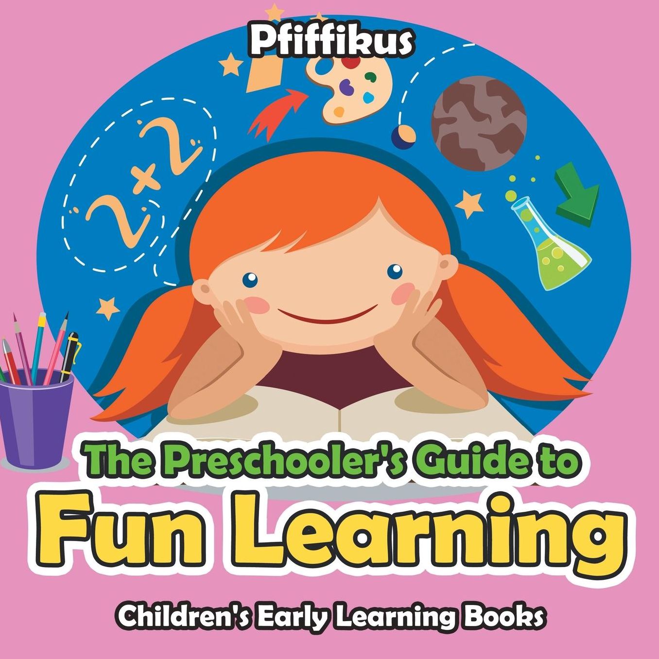 The Preschooler's Guide to Fun Learning - Children's Early Learning Books