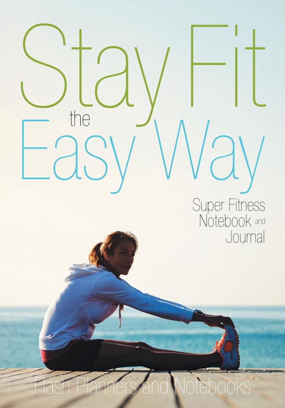 Stay Fit the Easy Way - Super Fitness Notebook and Journal