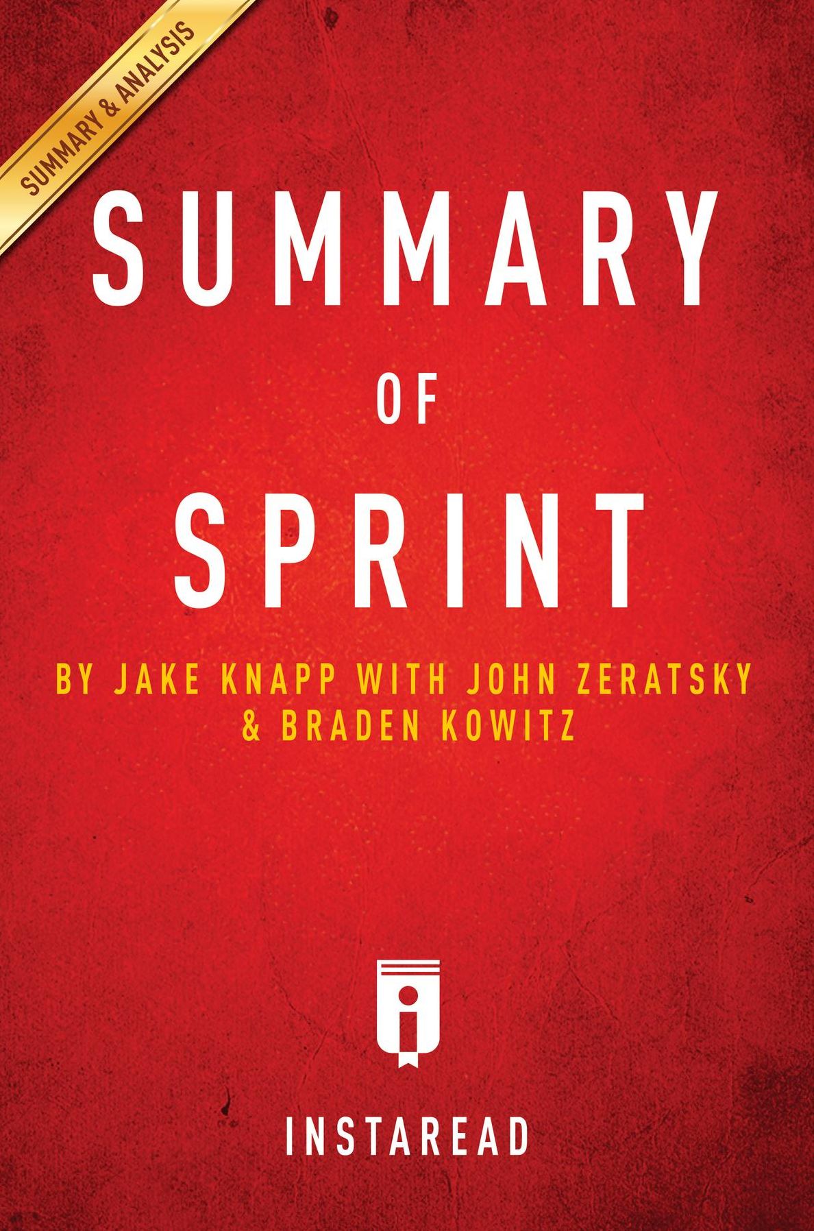 Summary of Sprint: by Jake Knapp with John Zeratsky and Braden Kowitz Includes Analysis