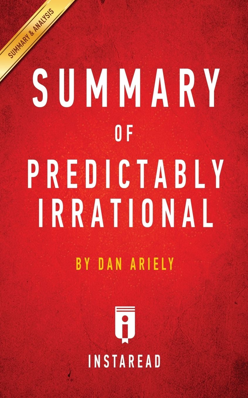 Summary of Predictably Irrational: by Dan Ariely Includes Analysis