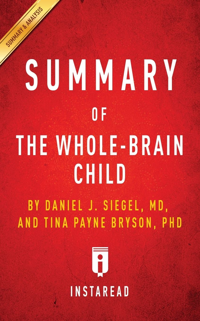 Summary of The Whole-Brain Child: by Daniel J. Siegel and Tina Payne Bryson Includes Analysis