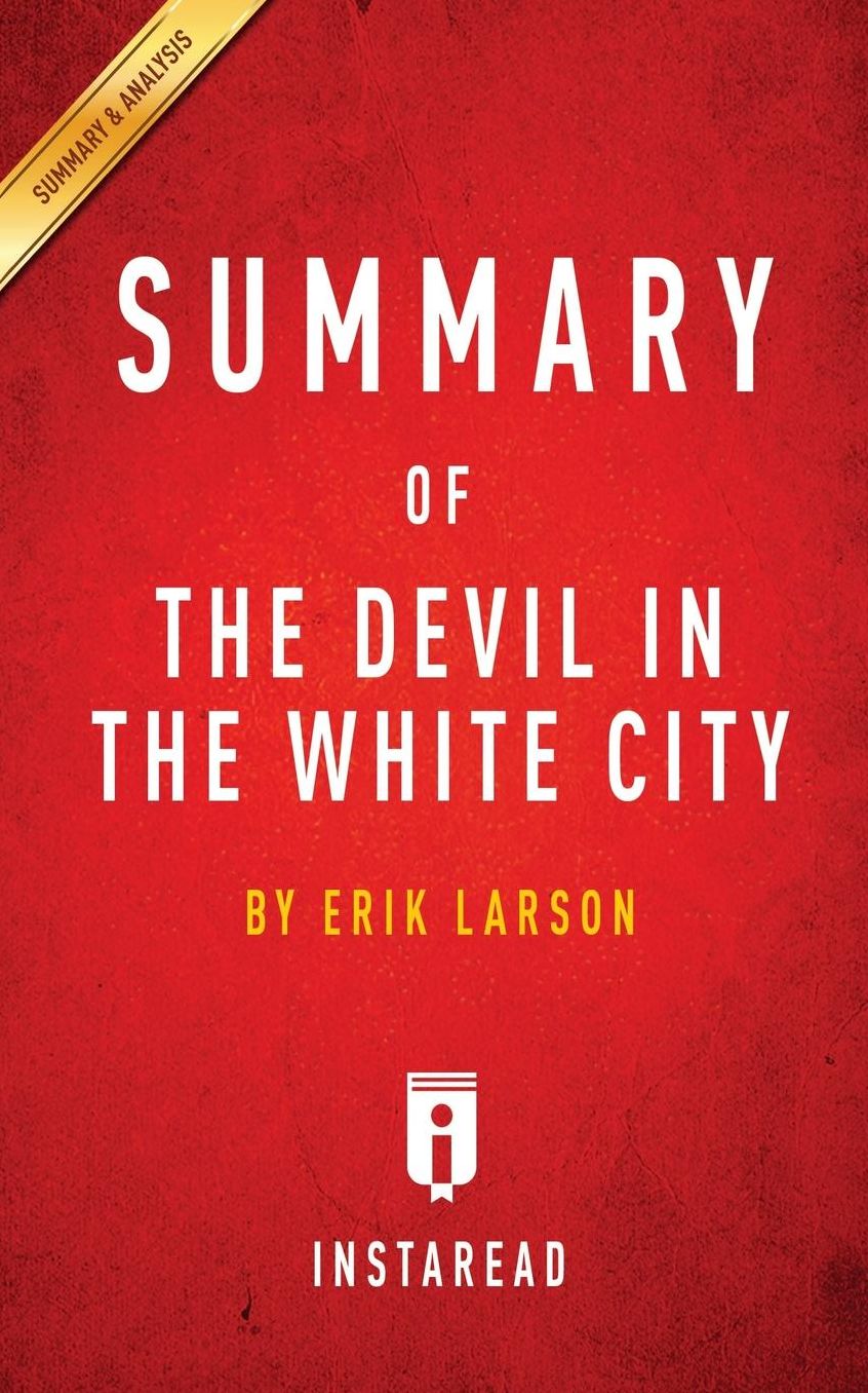 Summary of The Devil in the White City: by Erik Larson Includes Analysis