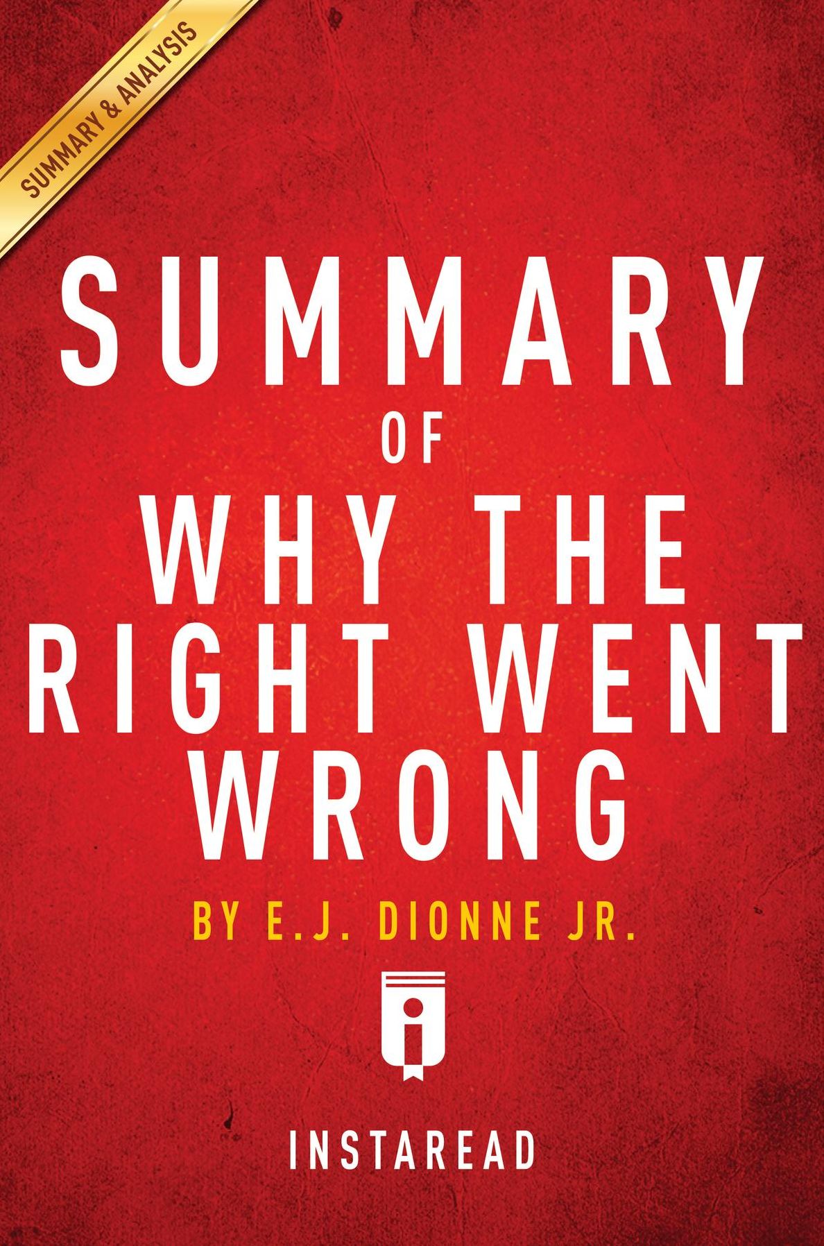 Summary of Why the Right Went Wrong: by E.J. Dionne Includes Analysis