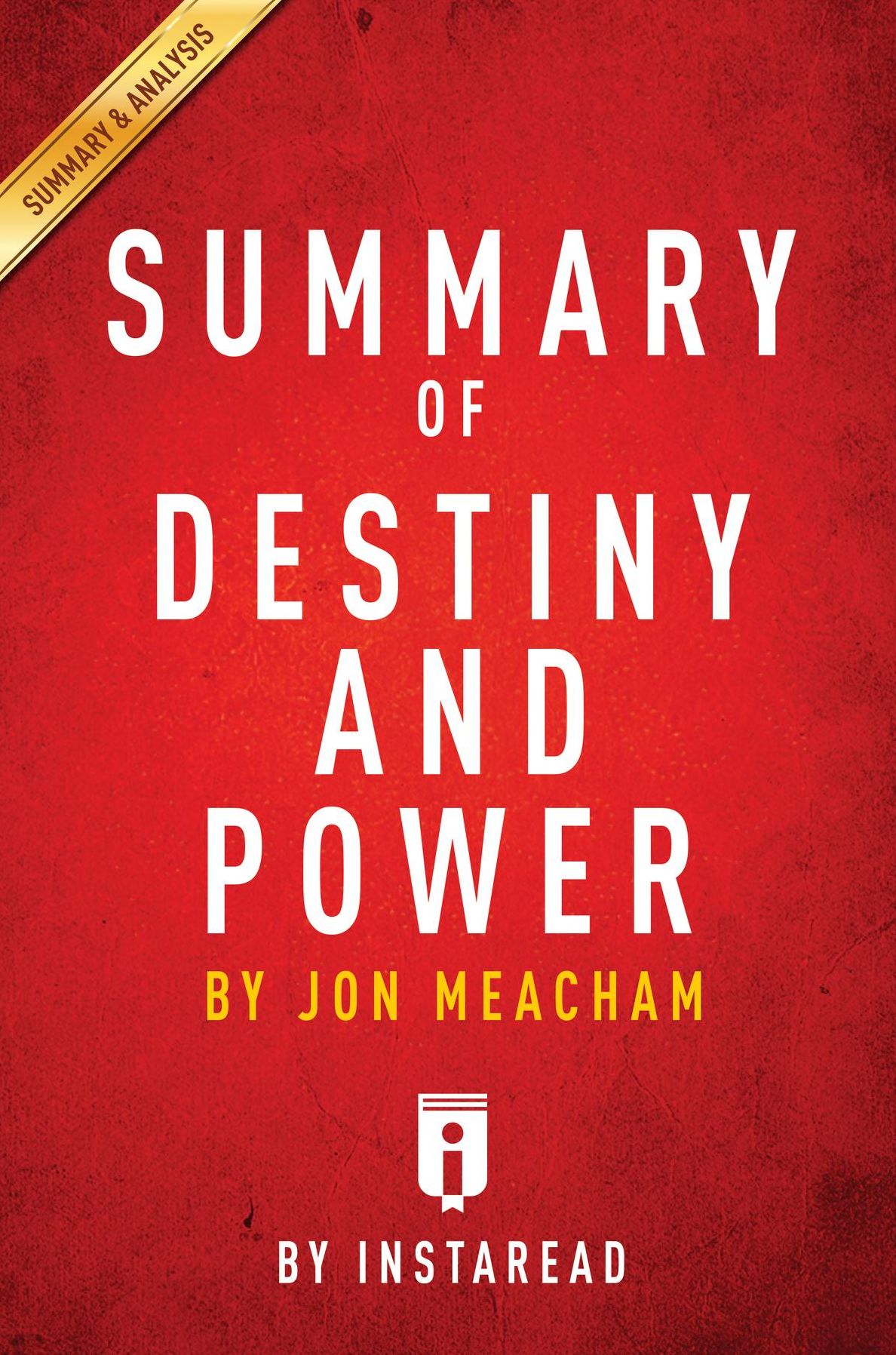 Summary of Destiny and Power: by Jon Meacham Includes Analysis