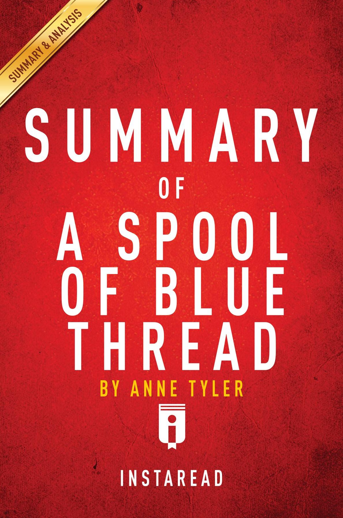 Summary of A Spool of Blue Thread: by Anne Tyler Includes Analysis