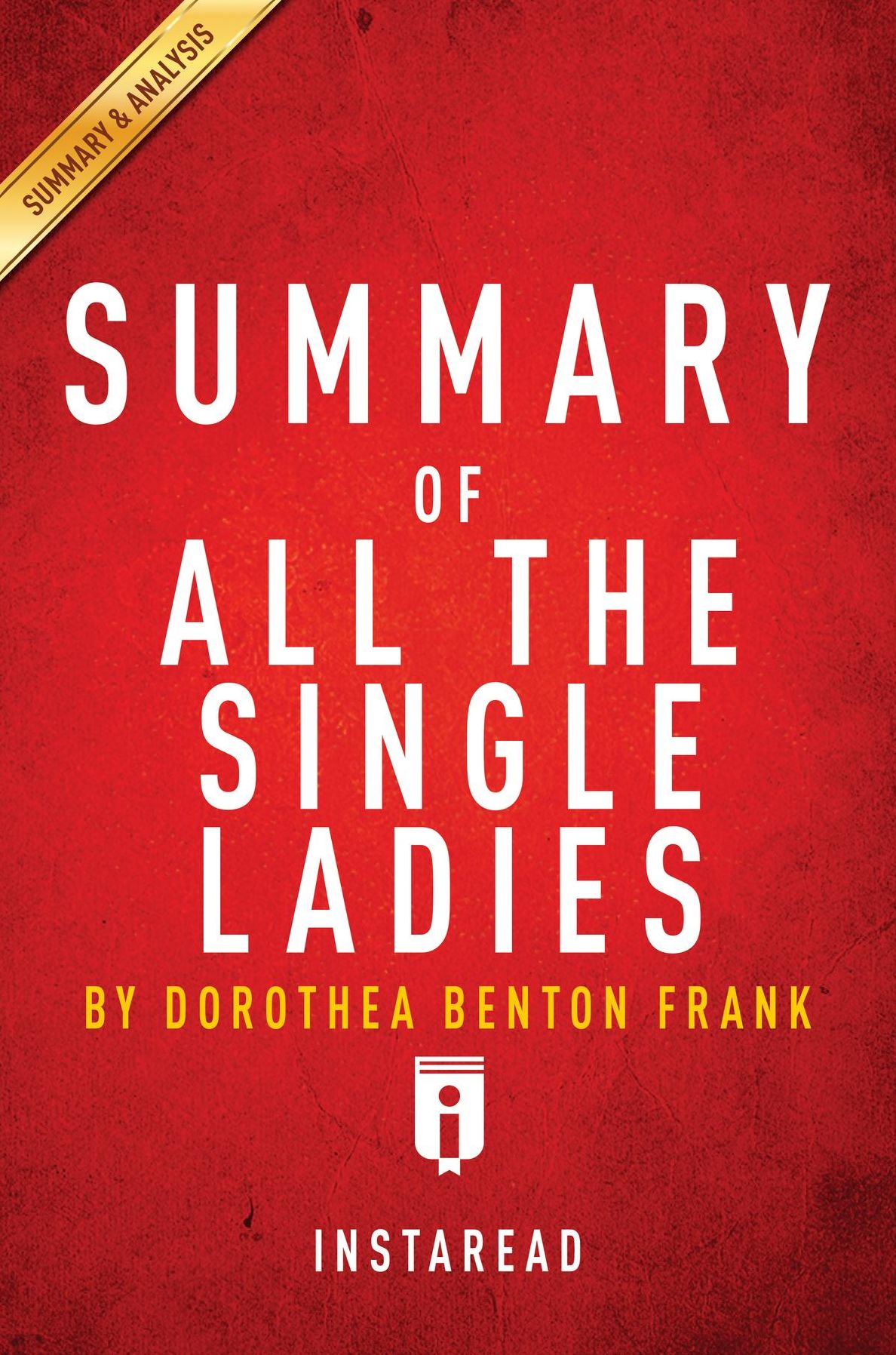 Summary of All the Single Ladies: by Dorothea Benton Frank Includes Analysis