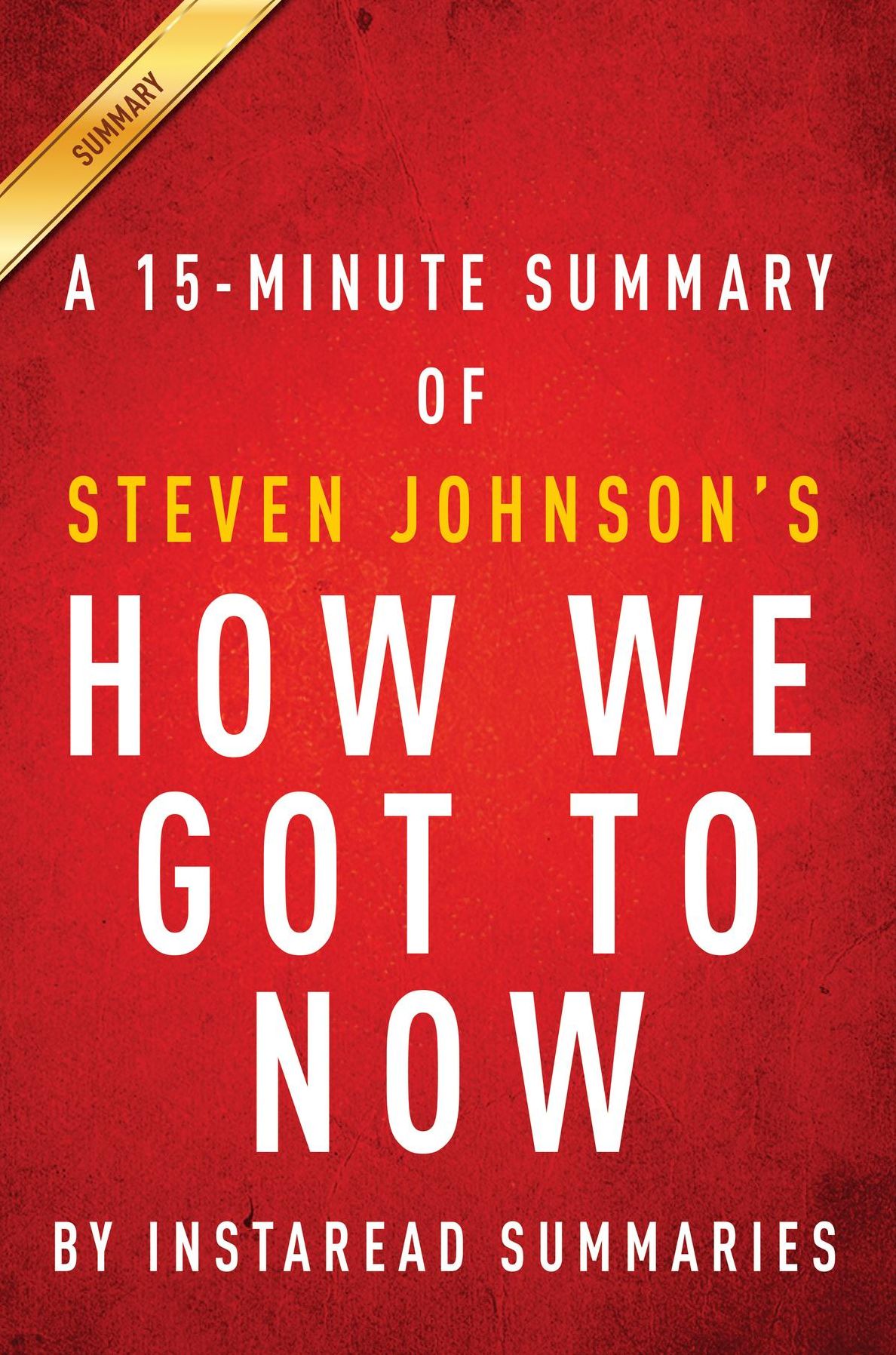 Summary of How We Got to Now: by Steven Johnson Includes Analysis