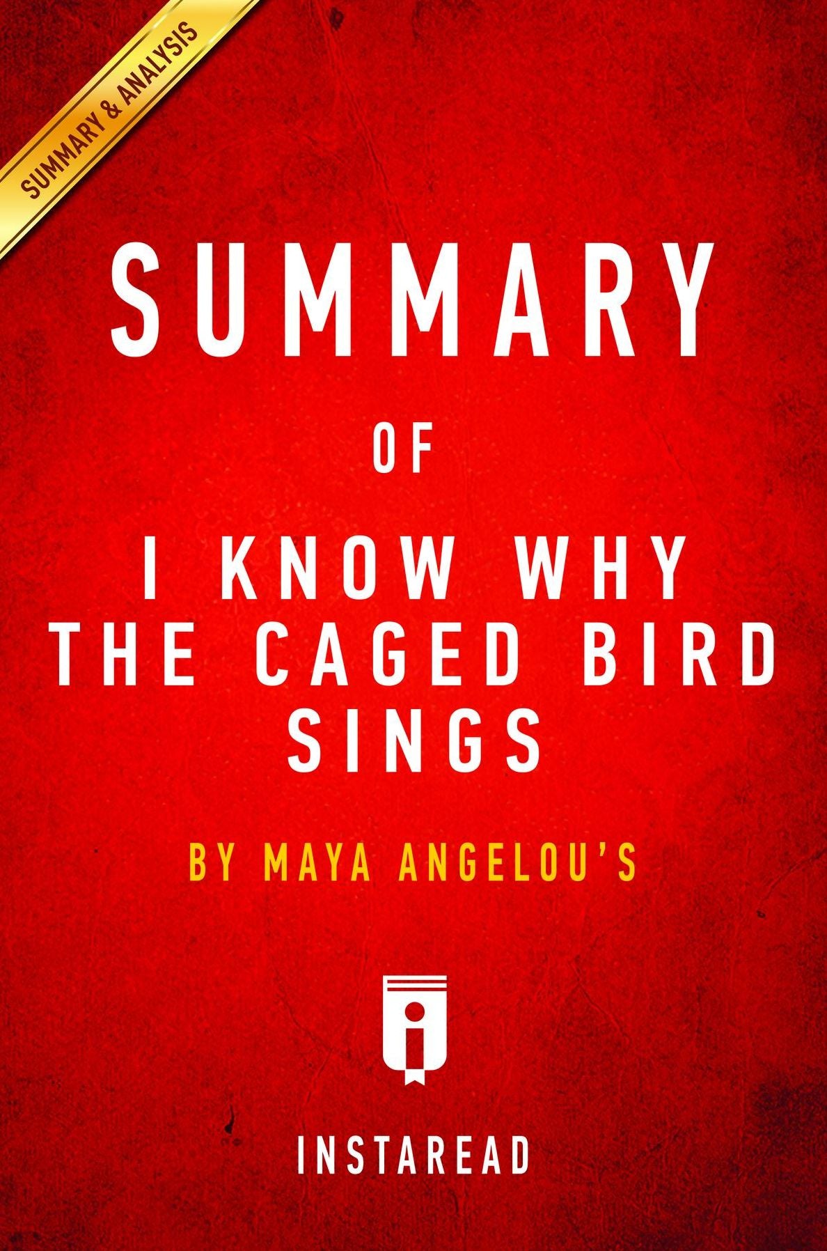 Summary of I Know Why the Caged Bird Sings: by Maya Angelou Includes Analysis