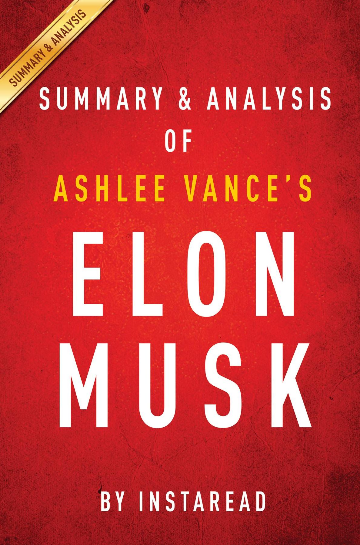 Summary of Elon Musk: by Ashlee Vance Includes Analysis
