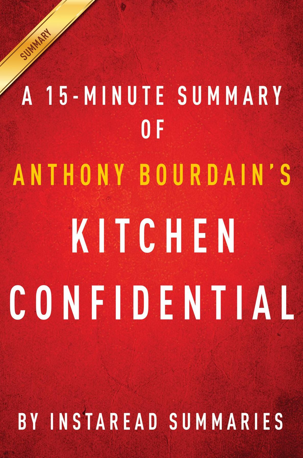 Summary of Kitchen Confidential: by Anthony Bourdain Includes Analysis