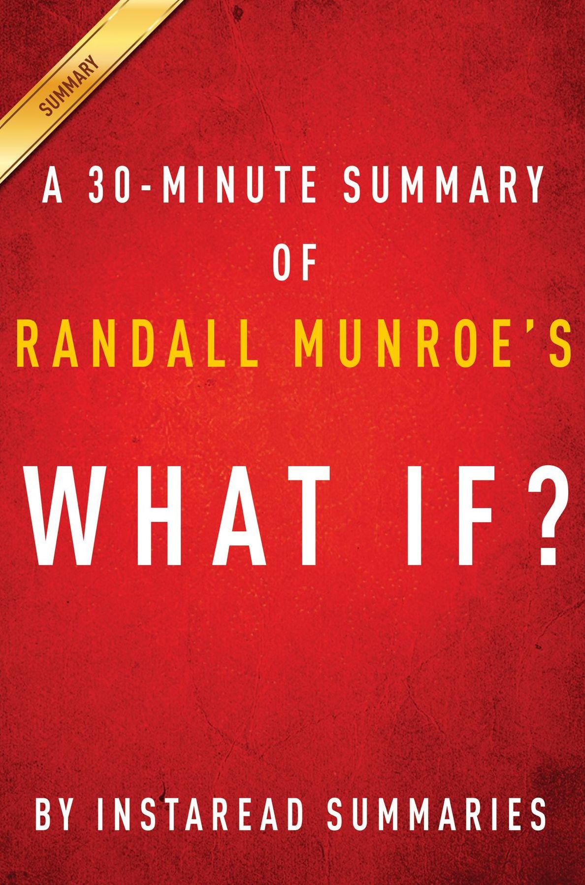 Summary of What If?: by Randall Munroe Includes Analysis