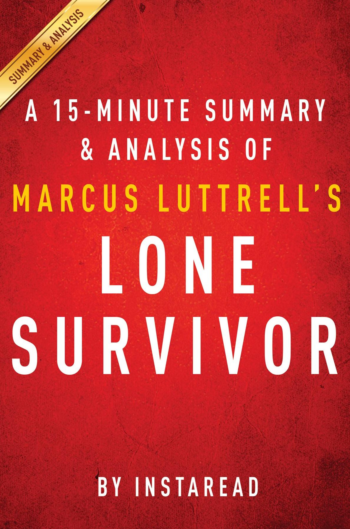 Summary of Lone Survivor: by Marcus Luttrell Includes Analysis