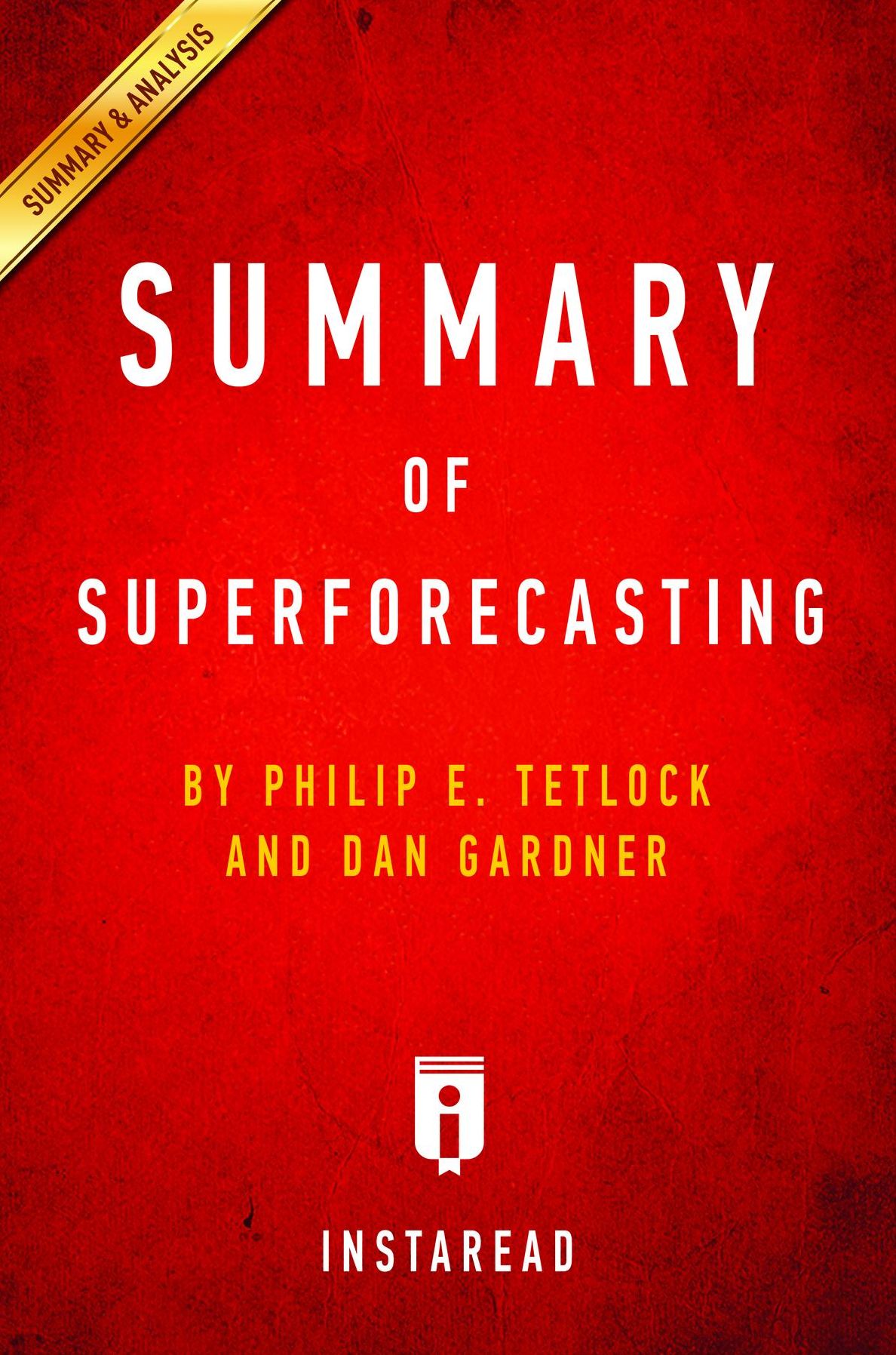 Summary of Superforecasting: by Philip E. Tetlock and Dan Gardner Includes Analysis