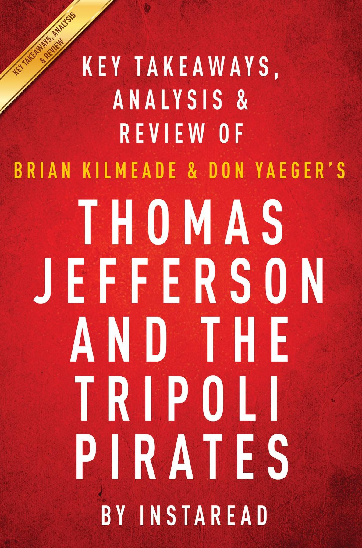 Summary of Thomas Jefferson and the Tripoli Pirates: by Brian Kilmeade and Don Yaeger Includes Analysis