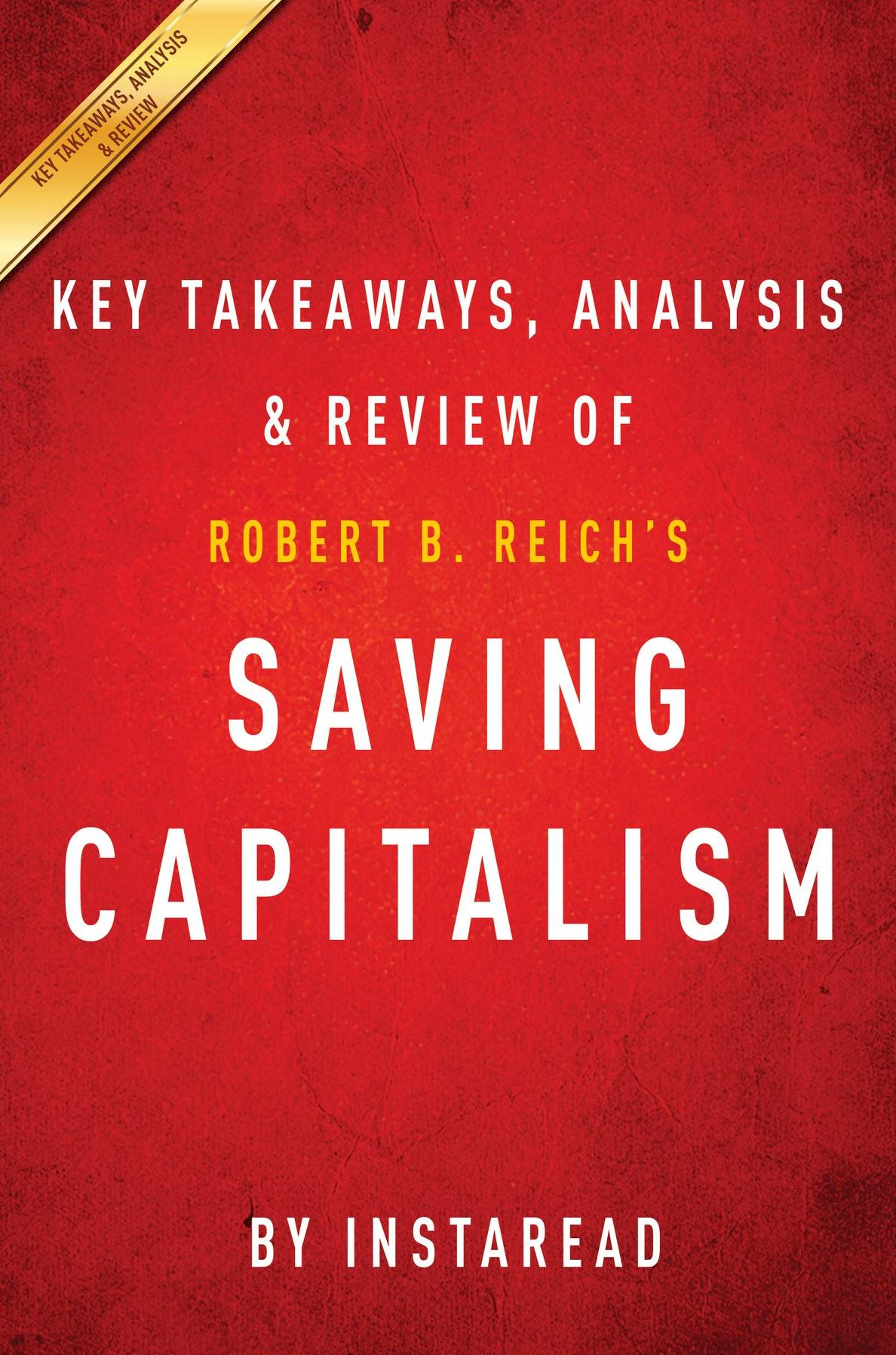 Summary of Saving Capitalism: by Robert B. Reich Includes Analysis