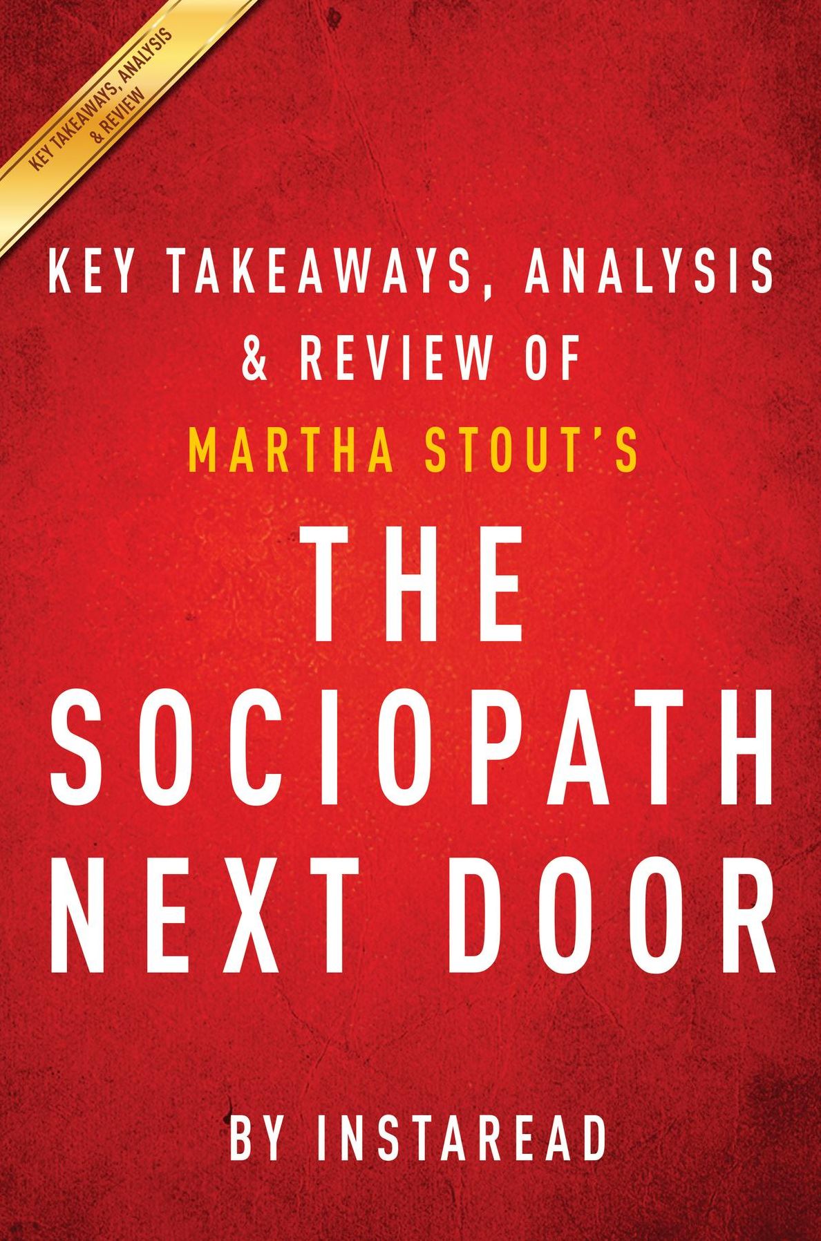 Summary of The Sociopath Next Door: by Martha Stout Includes Analysis