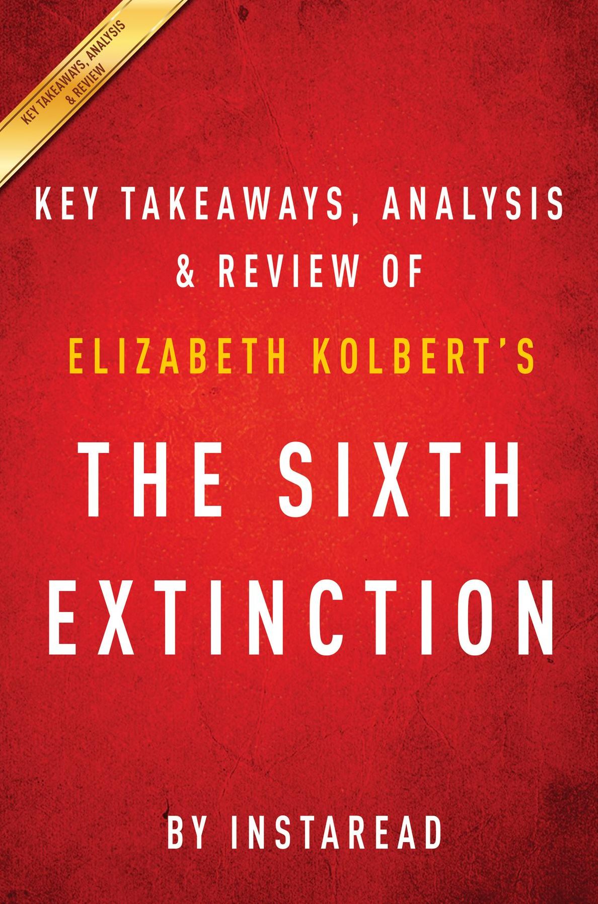 Summary of The Sixth Extinction: by Elizabeth Kolbert Includes Analysis