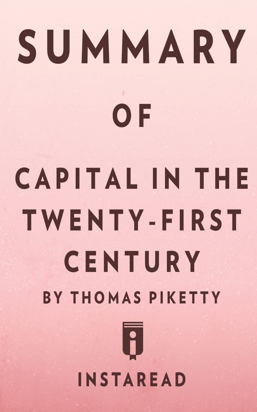 Summary of Capital in the Twenty-First Century by Thomas Piketty Includes Analysis