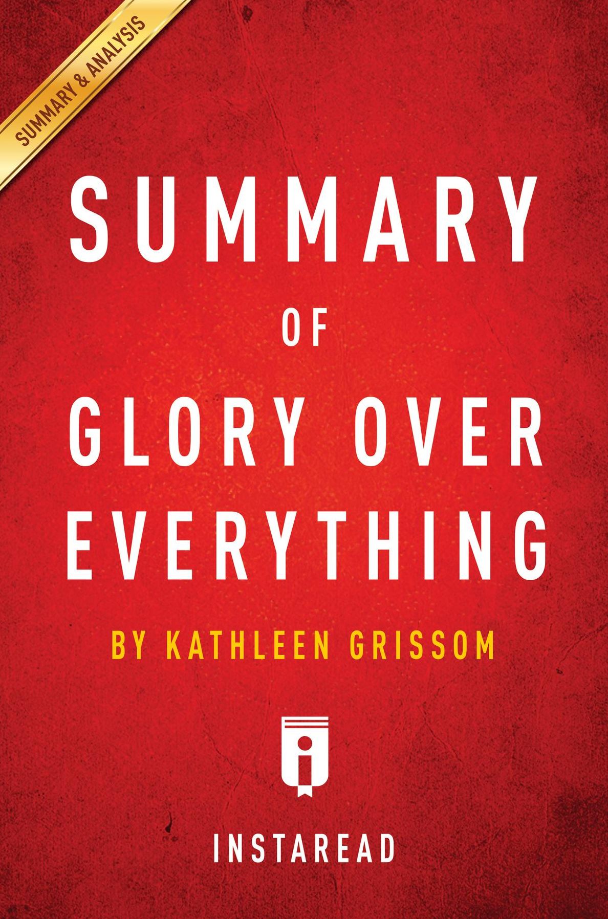 Summary of Glory Over Everything: by Kathleen Grissom Includes Analysis