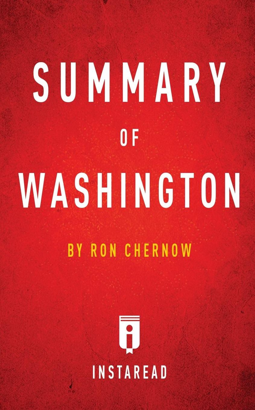 Summary of Washington: by Ron Chernow Includes Analysis