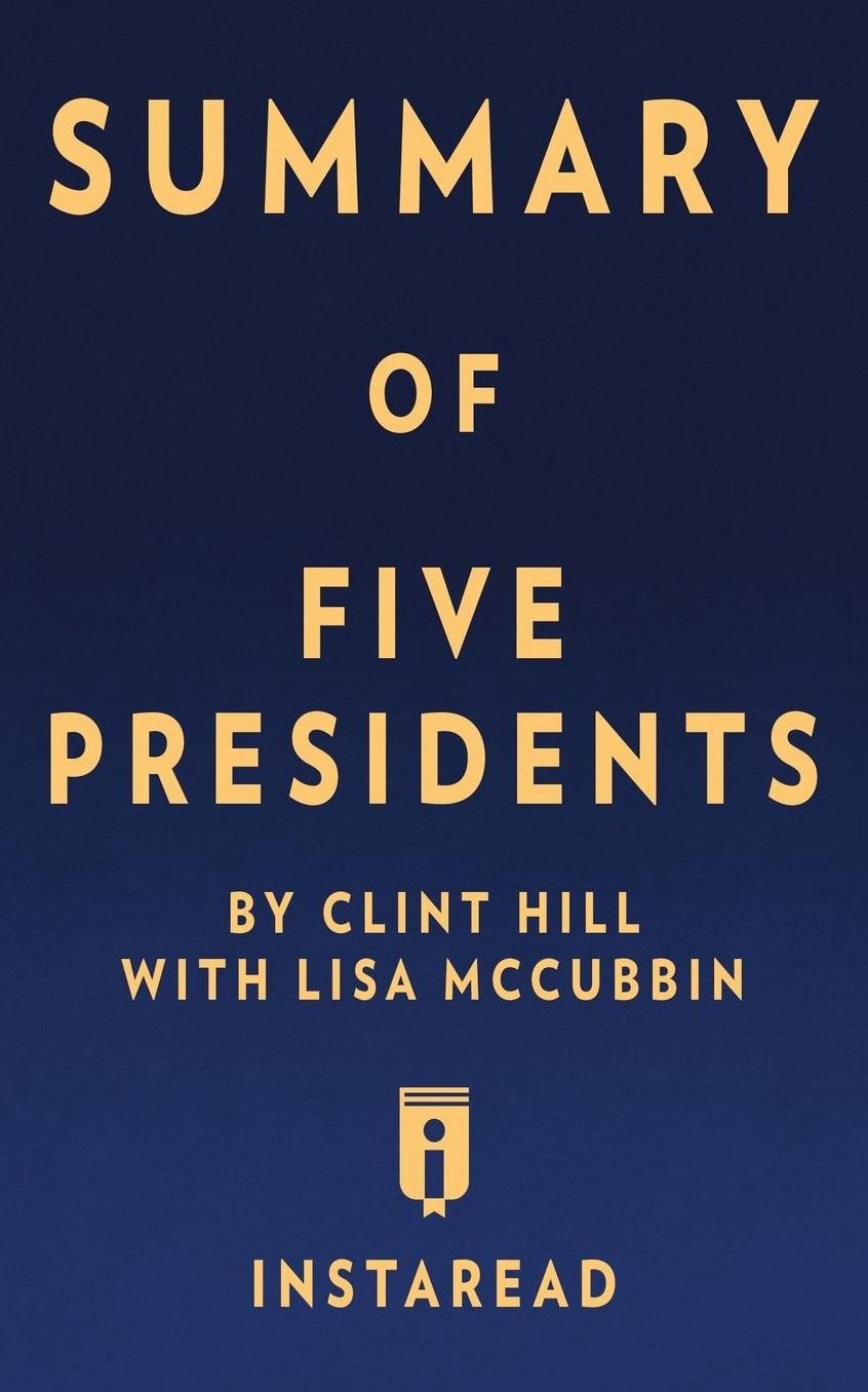 Summary of Five Presidents: by Clint Hill with Lisa McCubbin Includes Analysis