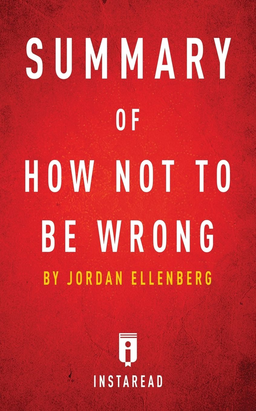 Summary of How Not To Be Wrong: by Jordan Ellenberg Includes Analysis