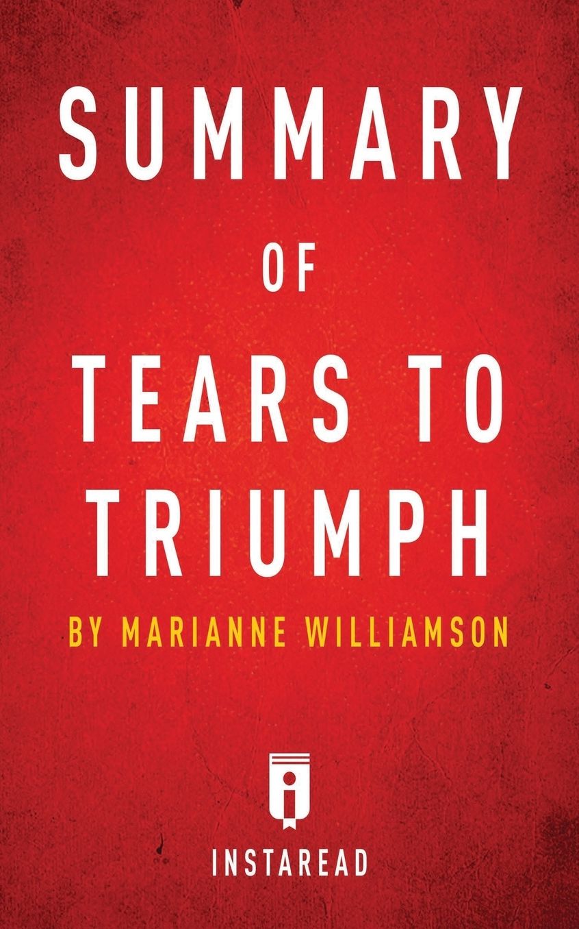Summary of Tears to Triumph: by Marianne Williamson Includes Analysis
