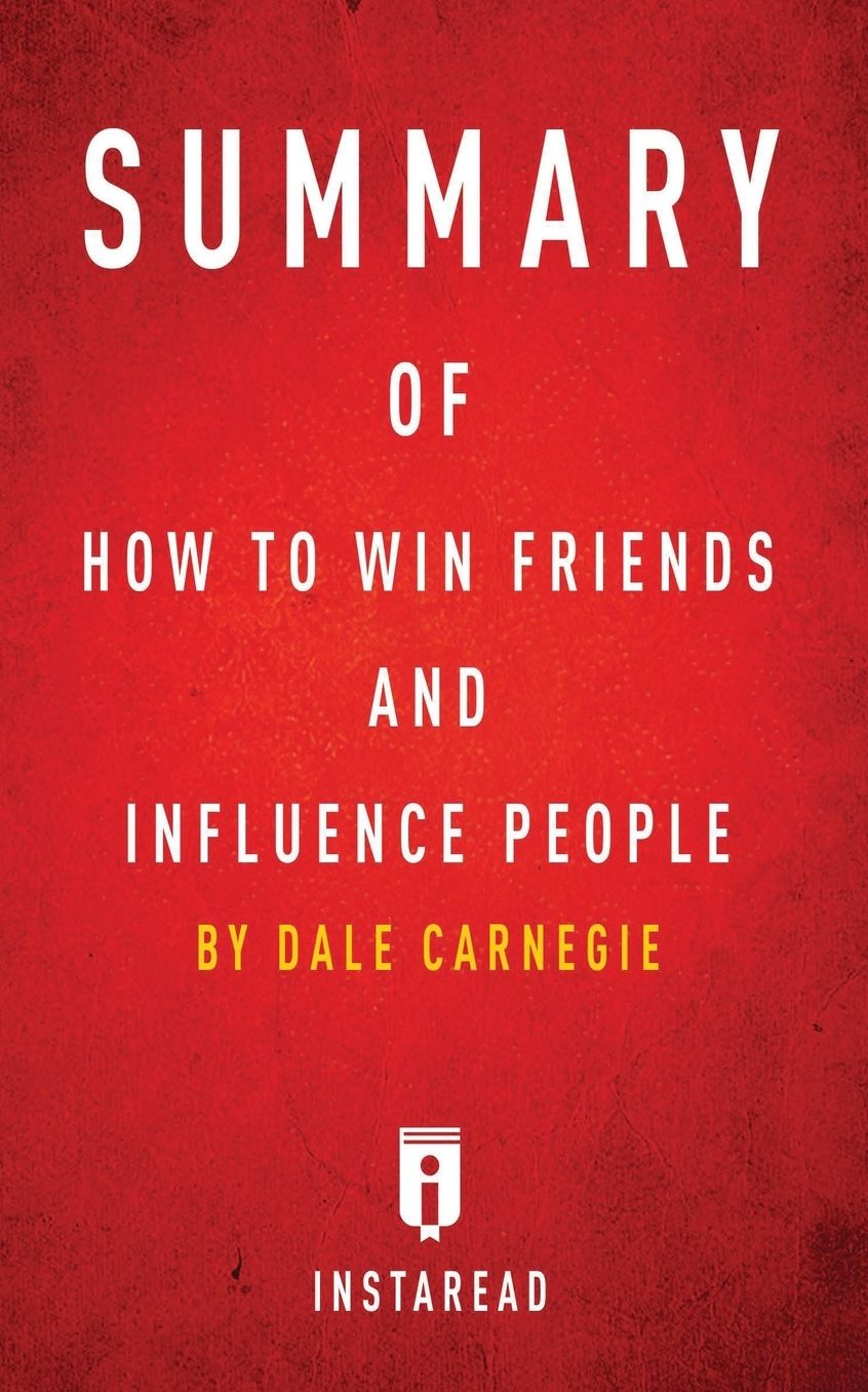 Summary of How to Win Friends and Influence People: by Dale Carnegie Includes Analysis