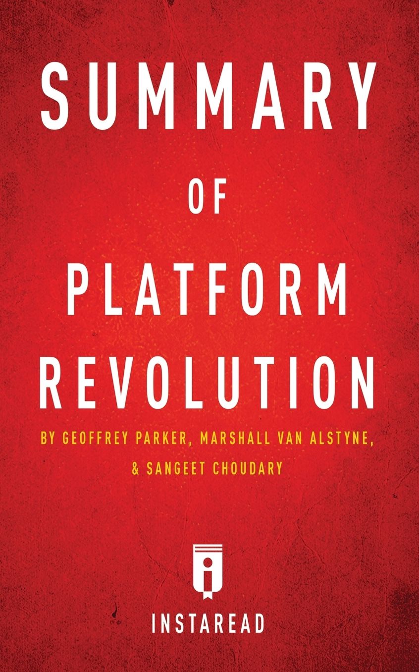 Summary of Platform Revolution: by Geoffrey Parker, Marshall Van Alstyne, and Sangeet Choudary Includes Analysis