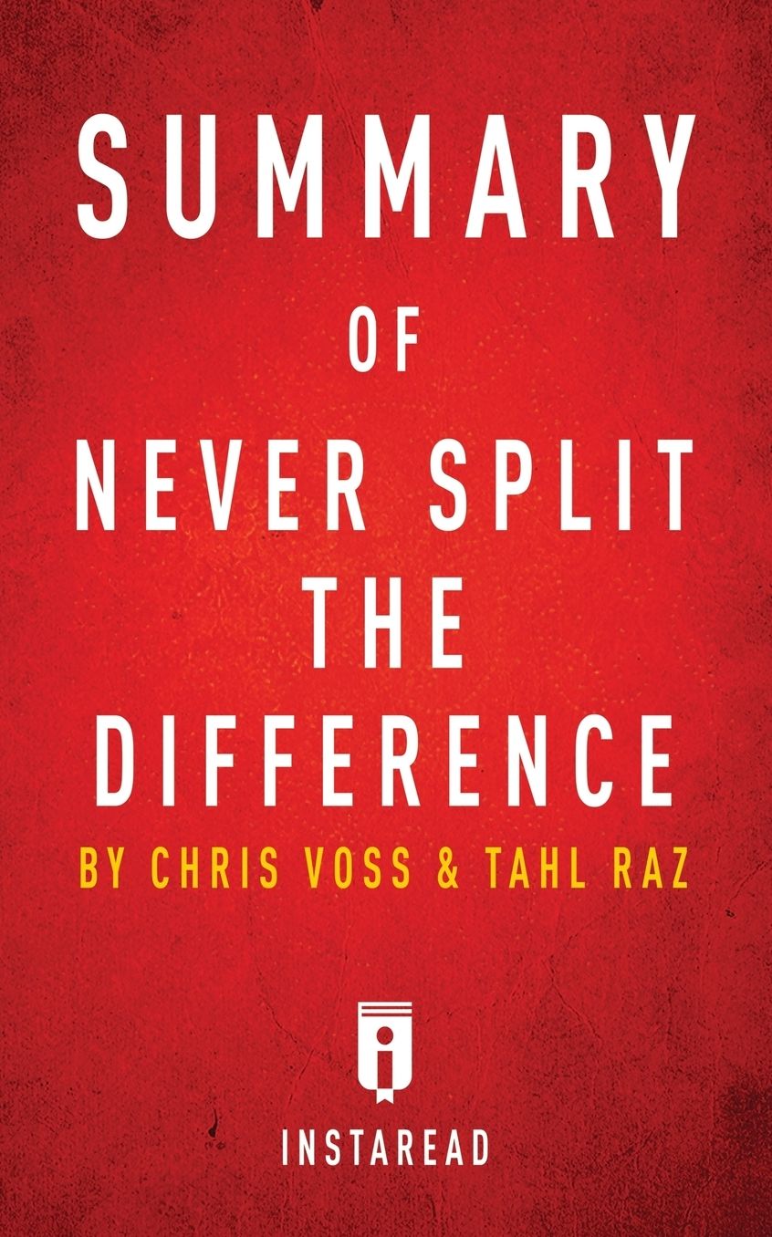 Summary of Never Split the Difference: by Chris Voss and Tahl Raz Includes Analysis