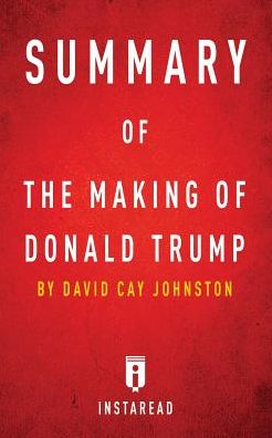 Summary of The Making of Donald Trump: by David Cay Johnston Includes Analysis