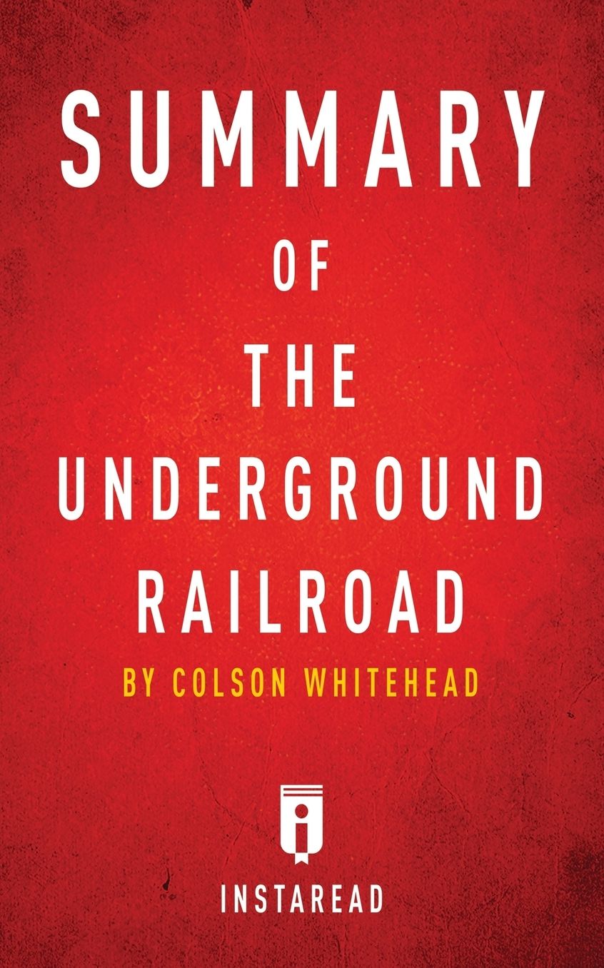 Summary of The Underground Railroad: by Colson Whitehead Includes Analysis