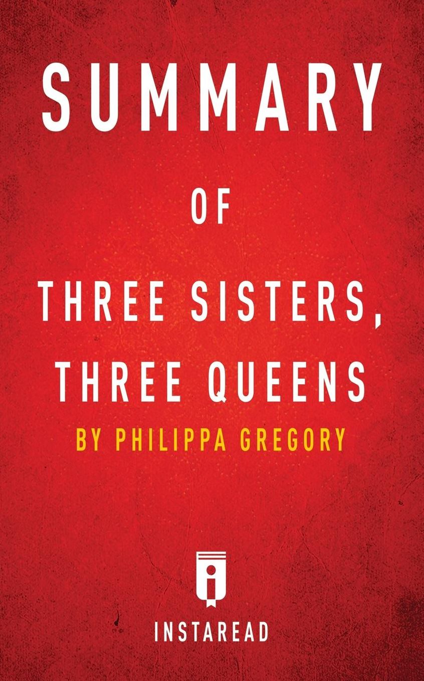 Summary of Three Sisters, Three Queens: by Philippa Gregory Includes Analysis